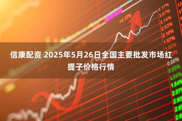 信康配资 2025年5月26日全国主要批发市场红提子价格行情